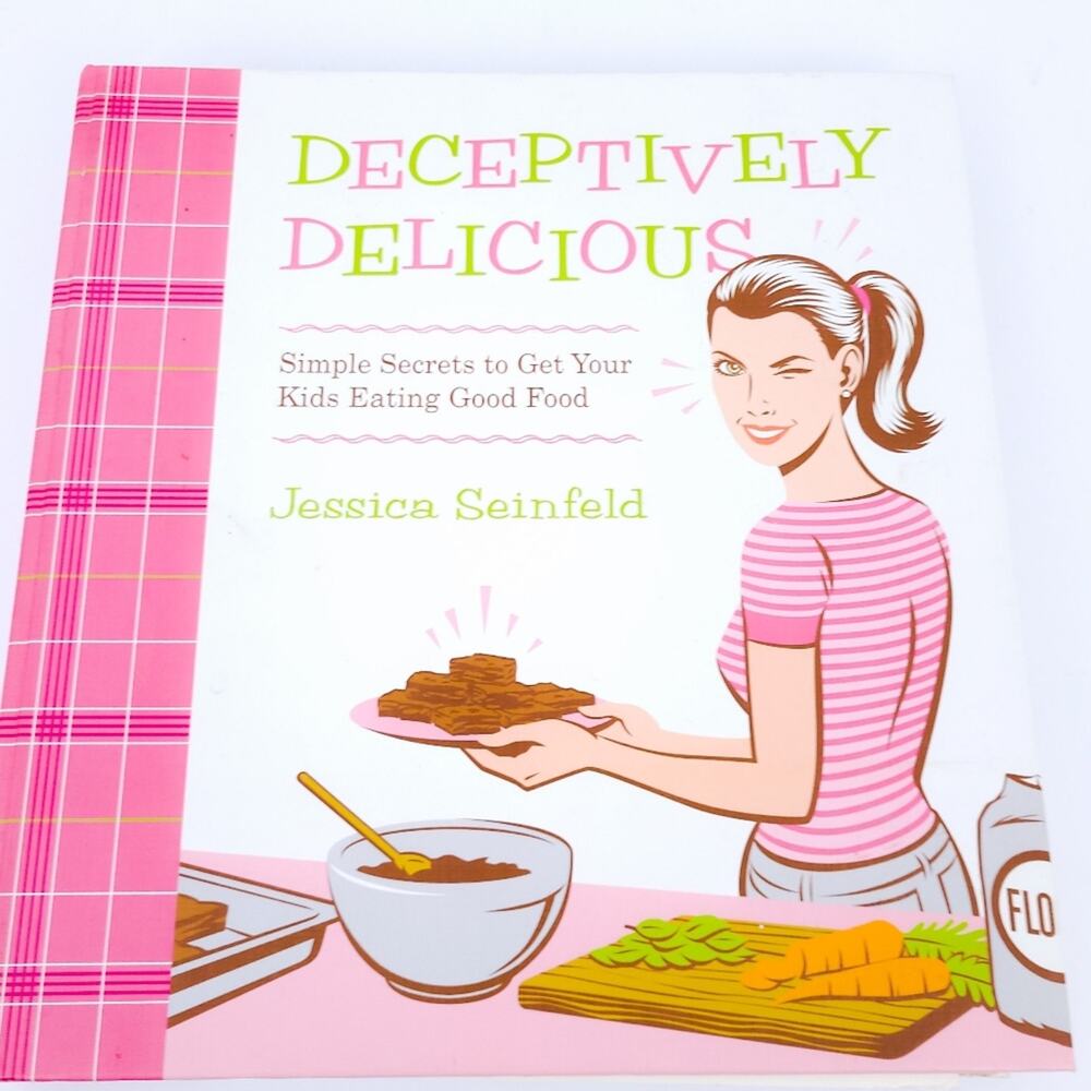 Deceptively Delicious: Simple Secrets to Get Kids Eating Good Food J Seinfield